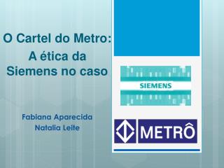 O Cartel do Metro: A ética da Siemens no caso Fabiana Aparecida Natalia Leite
