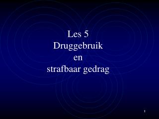 Les 5 Druggebruik en strafbaar gedrag