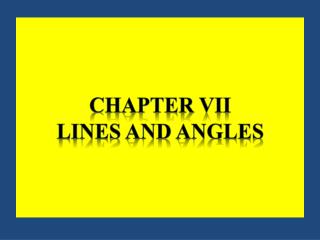 CHAPTER VII LINES AND ANGLES