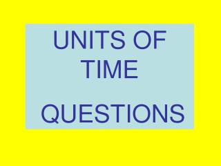 UNITS OF TIME QUESTIONS