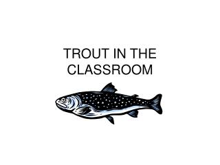 TROUT IN THE CLASSROOM