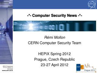 -*- Computer Security News -*- Rémi Mollon CERN Computer Security Team HEPiX Spring 2012