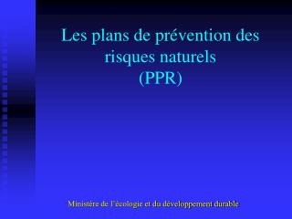 Les plans de prévention des risques naturels (PPR)