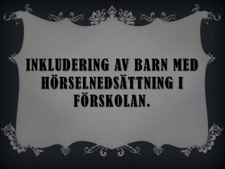 Inkludering av barn med hörselnedsättning i förskolan.