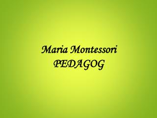 Maria Montessori PEDAGOG