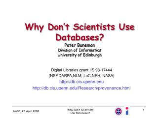 Why Don’t Scientists Use Databases? Peter Buneman Division of Informatics University of Edinburgh