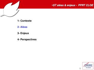 GT aléas &amp; enjeux - PPRT CLOE 1- Contexte 2- Aléas 3- Enjeux 4- Perspectives