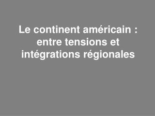 Le continent américain : entre tensions et intégrations régionales