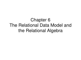 Chapter 6 The Relational Data Model and the Relational Algebra