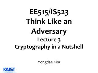 EE515/IS523 Think Like an Adversary Lecture 3 Cryptography in a Nutshell
