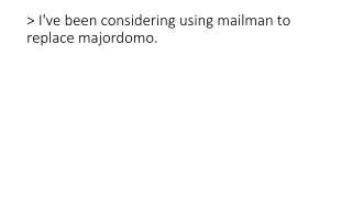 &gt; I've been considering using mailman to replace majordomo.