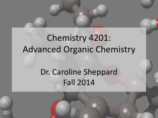 Chemistry 4201: Advanced Organic Chemistry Dr. Caroline Sheppard Fall 2014