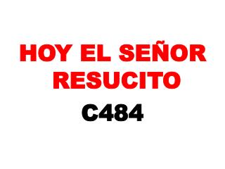 HOY EL SEÑOR RESUCITO C484