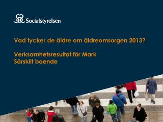 Vad tycker de äldre om äldreomsorgen 2013? Verksamhetsresultat för Mark Särskilt boende