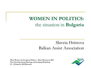 WOMEN IN POLITICS: the situation in Bulgaria Slaveia Hristova Balkan Assist Association