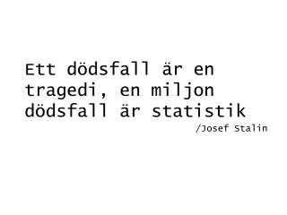 Ett dödsfall är en tragedi, en miljon dödsfall är statistik