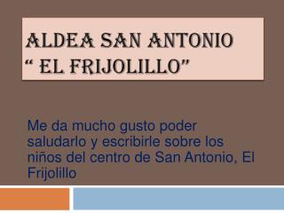 Aldea San Antonio “ El Frijolillo”