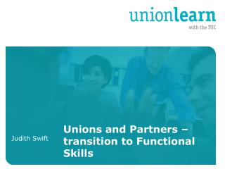 Unions and Partners – transition to Functional Skills