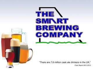 “There are 7.8 million cask ale drinkers in the UK.” Cask Report 2011/2012