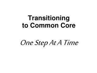 Transitioning to Common Core One Step At A Time