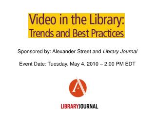 Sponsored by: Alexander Street and Library Journal Event Date: Tuesday, May 4, 2010 – 2:00 PM EDT