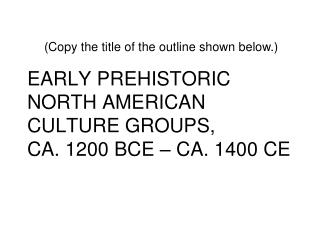 EARLY PREHISTORIC NORTH AMERICAN CULTURE GROUPS, CA. 1200 BCE – CA. 1400 CE