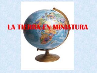 LA TIERRA EN MINIATURA