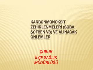 KARBONMONOKSİT ZEHİRLENMELERİ (Soba, Şofben vb) ve ALINACAK ÖNLEMLER