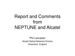 Report and Comments from NEPTUNE and Alcatel