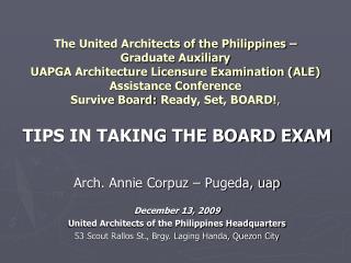 TIPS IN TAKING THE BOARD EXAM Arch. Annie Corpuz – Pugeda, uap December 13, 2009