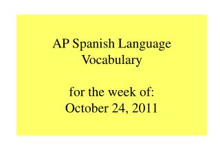 AP Spanish Language Vocabulary for the week of: October 24, 2011