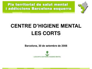 CENTRE D’HIGIENE MENTAL LES CORTS Barcelona, 30 de setembre de 2008