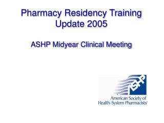 Pharmacy Residency Training Update 2005 ASHP Midyear Clinical Meeting
