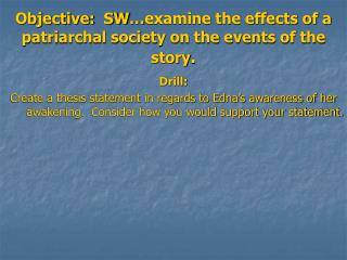 Objective: SW…examine the effects of a patriarchal society on the events of the story .