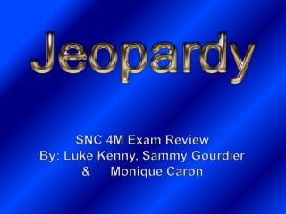 SNC 4M Exam Review By: Luke Kenny, Sammy Gourdier &amp; 	Monique Caron