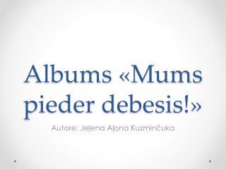 Albums «Mums pieder debesis!»
