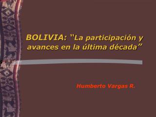 BOLIVIA: “ La participación y avances en la última década ”