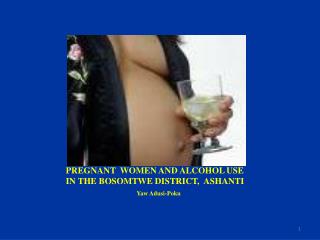 PREGNANT WOMEN AND ALCOHOL USE IN THE BOSOMTWE DISTRICT, ASHANTI