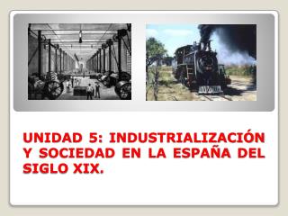 UNIDAD 5: INDUSTRIALIZACIÓN Y SOCIEDAD EN LA ESPAÑA DEL SIGLO XIX.