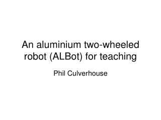 An aluminium two-wheeled robot (ALBot) for teaching