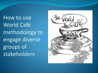 How to use World Café methodology to engage diverse groups of stakeholders