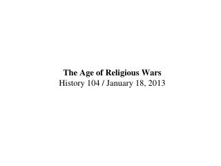 The Age of Religious Wars History 104 / January 18, 2013