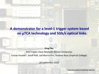 A demonstrator for a level-1 trigger system based on μTCA technology and 5Gb/s optical links.