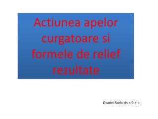 Actiunea apelor curgatoare si formele de relief rezultate