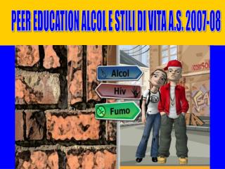 PEER EDUCATION ALCOL E STILI DI VITA A.S. 2007-08