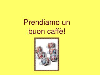 Prendiamo un buon caffè!