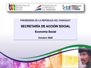 PRESIDENCIA DE LA REPÚBLICA DEL PARAGUAY SECRETARÍA DE ACCIÓN SOCIAL Economía Social Octubre 2009