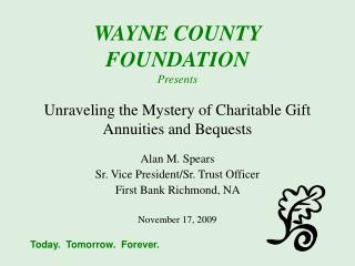 WAYNE COUNTY FOUNDATION Presents Unraveling the Mystery of Charitable Gift Annuities and Bequests