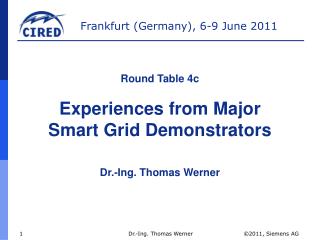 Round Table 4c Experiences from Major Smart Grid Demonstrators Dr.-Ing. Thomas Werner