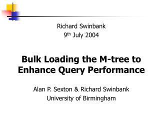 Richard Swinbank 9 th July 2004 Bulk Loading the M-tree to Enhance Query Performance